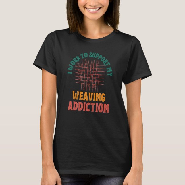 Camiseta I Work To Support My Weaving Addiction Weaver Retr (Frente)