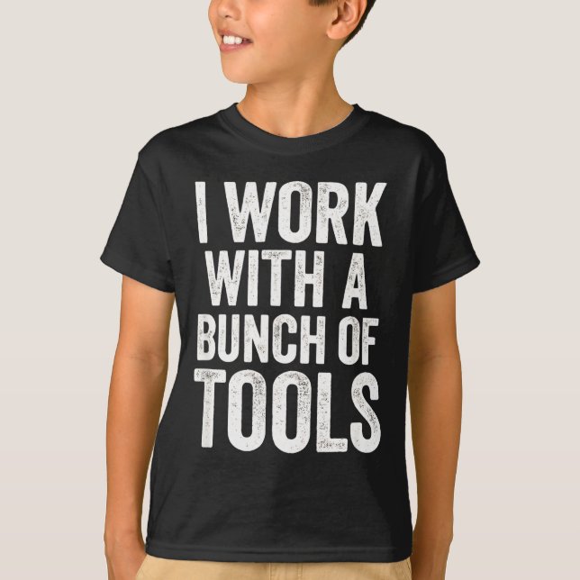 Camiseta I Work With A Bunch Of Tools - Funny Worker  (Frente)
