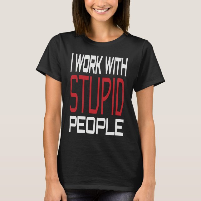Camiseta I Work With Stupid People Inspirational Sarcastic  (Frente)