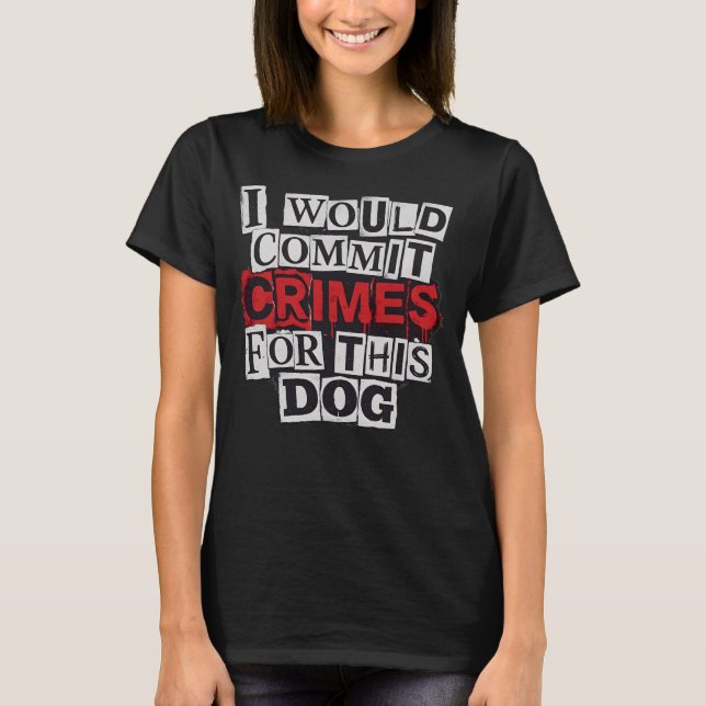 Camiseta I Would Commit Crimes for This Dog Lover T-Shirt (Frente)