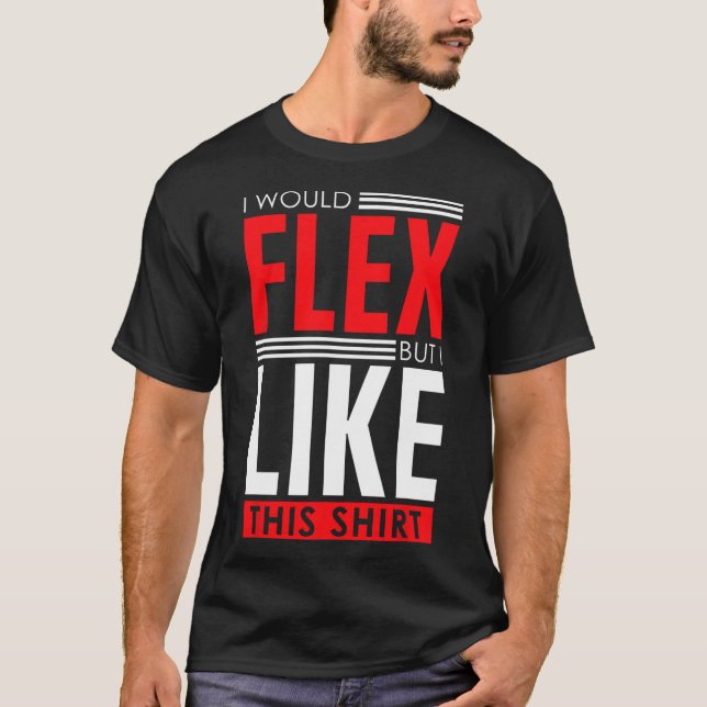 Camiseta I Would Flex - Funny Bodybuilding Quote  (Frente)