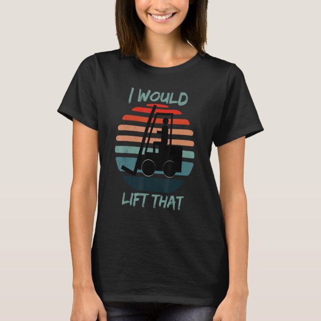 Camiseta I would lift that Forklift Warehouse Clerk (Frente)