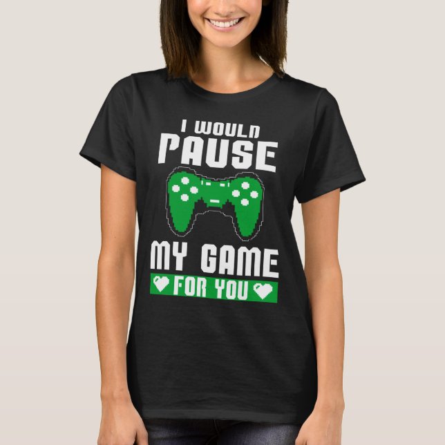 Camiseta I Would Pause My Game For You Gamer Player Valenti (Frente)
