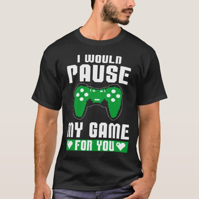 Camiseta I Would Pause My Game For You Gamer Player Valenti (Frente)