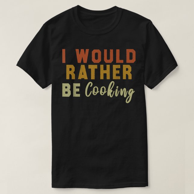 Camiseta I Would Rather Be Cooking  (Frente do Design)