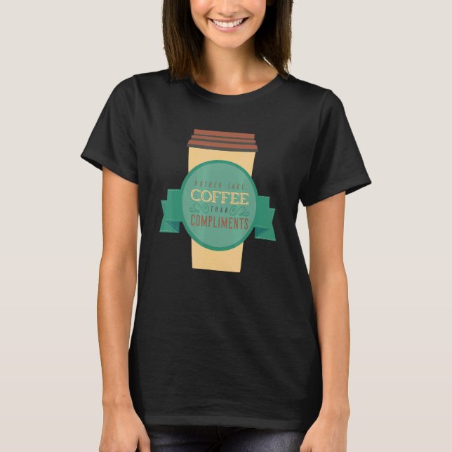 Camiseta I Would Rather Take Coffee Than Compliments Java D (Frente)