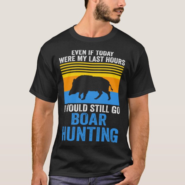 Camiseta I would still go Boar Hunting Wild Boars (Frente)