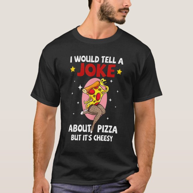Camiseta I Would Tell A Joke About Pizza But It's Cheesy Fu (Frente)