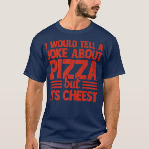 Camiseta I Would Tell A Joke About Pizza But Its Cheesy Ita