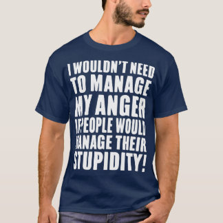 Camiseta I Wouldnt Need to Manage My Anger if people would 