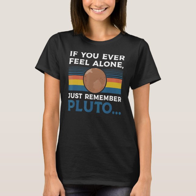 Camiseta i you eer feel alone remember pluto    Pluto Never (Frente)