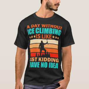 Camiseta Ice Escalando Engraçado Citação Climber Hill Diz