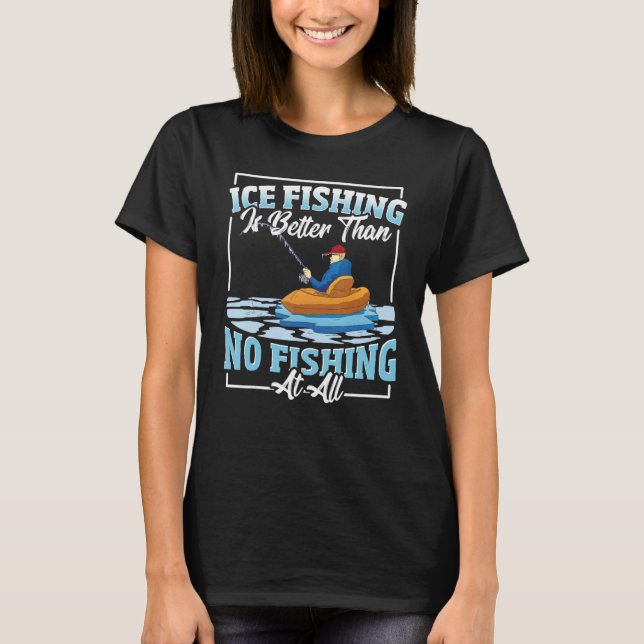 Camiseta Ice Fishing Is Better Than No Fishing At All Ice F (Frente)