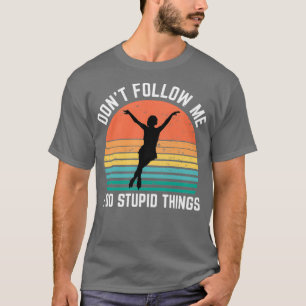 Camiseta Ice Skating Donx27t Siga-Me Eu Faço Coisas Estúpid