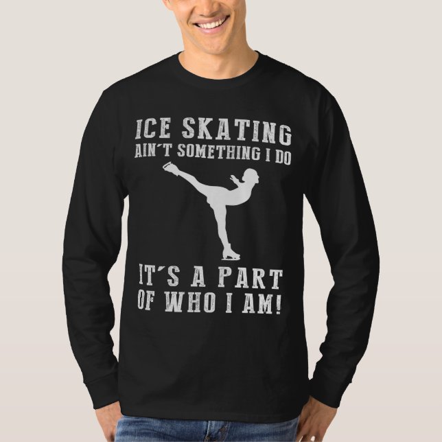 Camiseta Ice Skating É Algo Que Eu Faço É Quem Eu Sou (Frente)