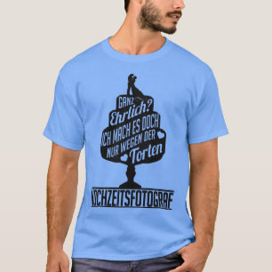 Camiseta Ich mach es wegen der torten hochzeitsfotograf 1