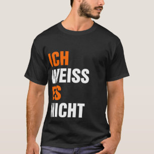Camiseta Ich Weiss Es Nicht