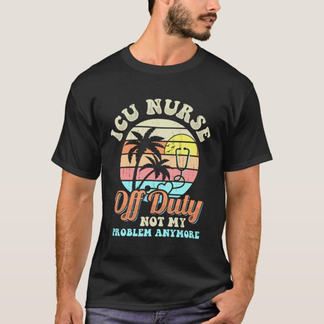 Camiseta ICU Nurse Off Duty vacation Retirement (Frente)