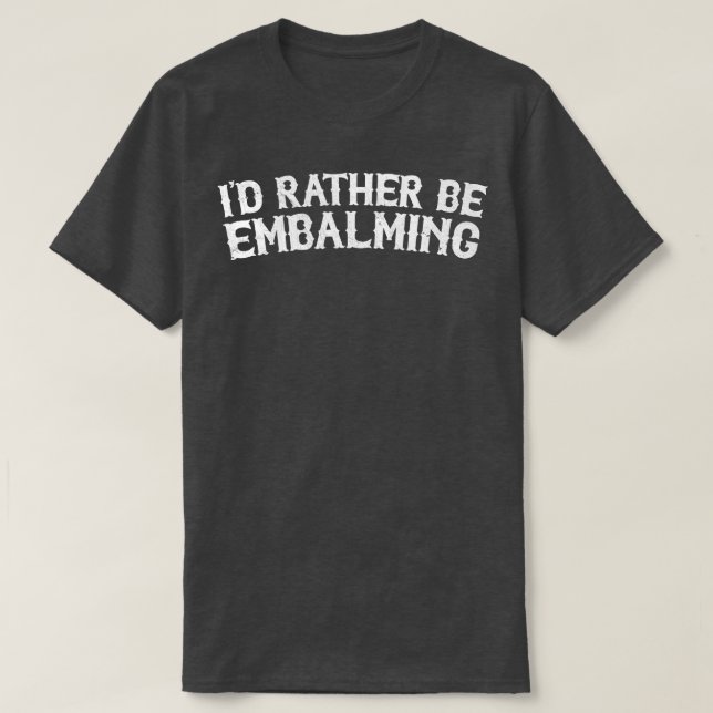 Camiseta Id Preferencialmentes Be Embalming (Frente do Design)