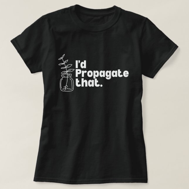 Camiseta I'd Propagate That Funny Plant Lover Tee (Frente do Design)