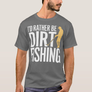 Camiseta ID RATHER BE DIRT FISHINGmetal detecting beach det