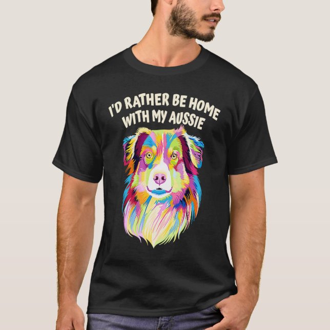 Camiseta Id Rather Be Home with My Aussie Australian Shephe (Frente)