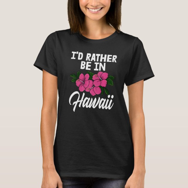Camiseta I'd Rather Be In A Hawaii  Men Flower Aloha Party  (Frente)