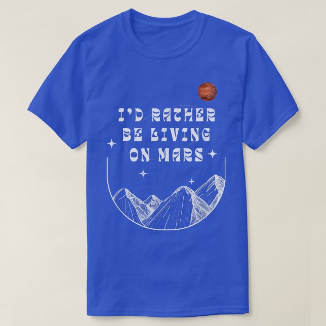 Camiseta I'd Rather Be Living On Mars Funny Outer Space Ast (Frente do Design)
