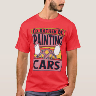 Camiseta Id Rather Be Painting Cars Car Spray Automotive fr