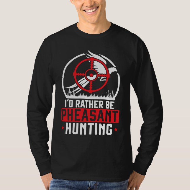 Camiseta I'd Rather Be Pheasant Hunting Pheasant Hunter Bir (Frente)