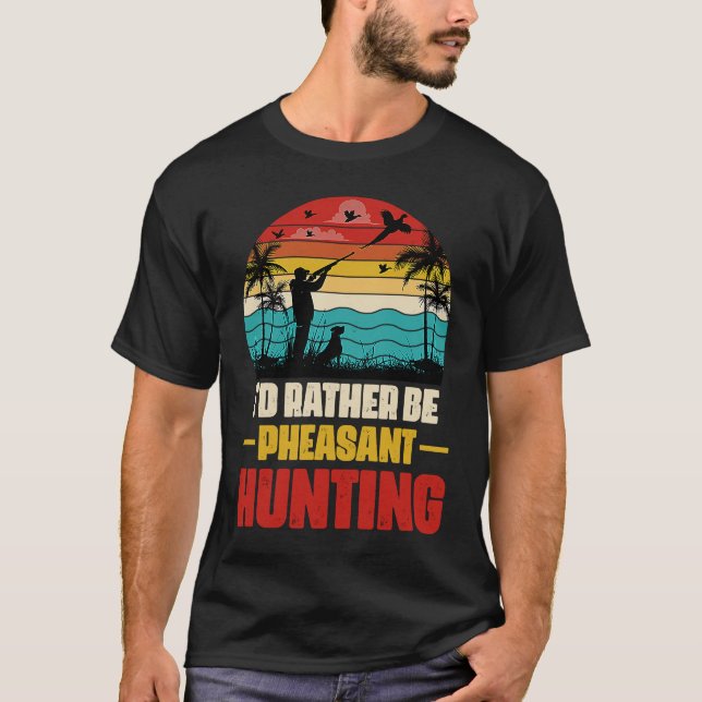 Camiseta I'd Rather Be Pheasant Hunting  Pheasant Hunter Vi (Frente)