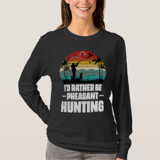 Camiseta I'd Rather Be Pheasant Hunting  Pheasant Hunter Vi