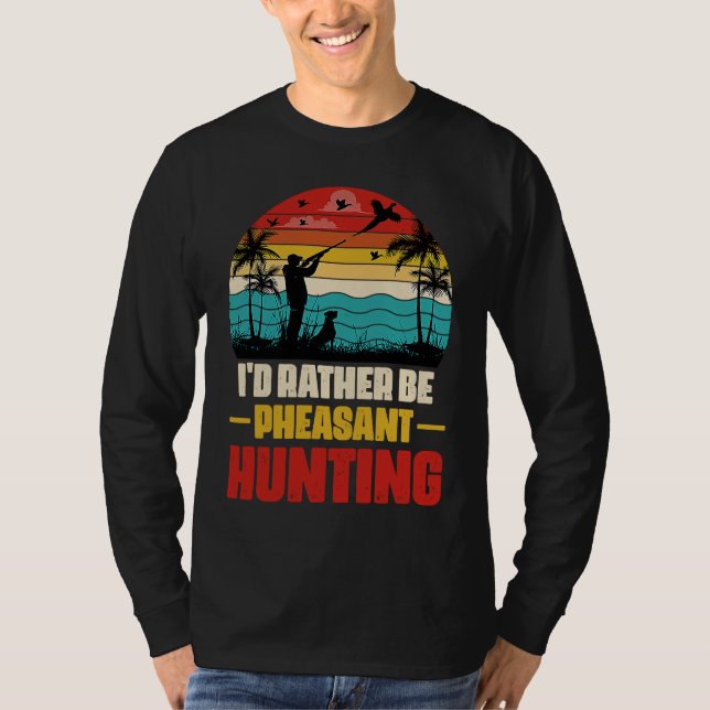 Camiseta I'd Rather Be Pheasant Hunting  Pheasant Hunter Vi (Frente)