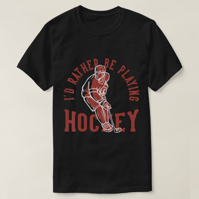 Camiseta Id Rather Be Playing Hockey  (Frente do Design)