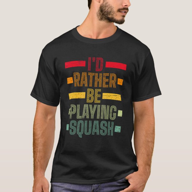 Camiseta I'd Rather Be Playing Squash Play Serve Racket Pla (Frente)