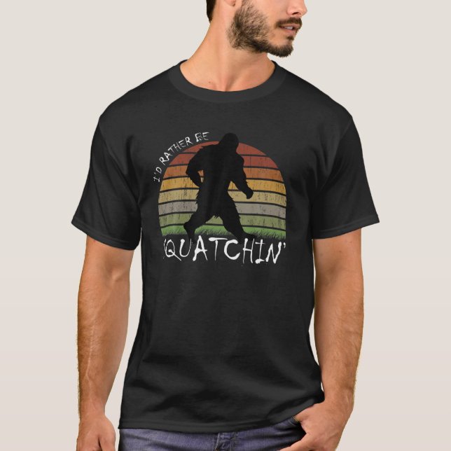 Camiseta I'd Rather Be Squatchin' Sasquatch Bigfoot Hunter (Frente)