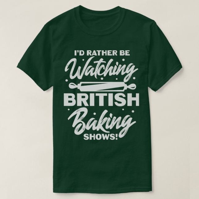 Camiseta I'd Rather Be Watching British Baking Shows  (Frente do Design)