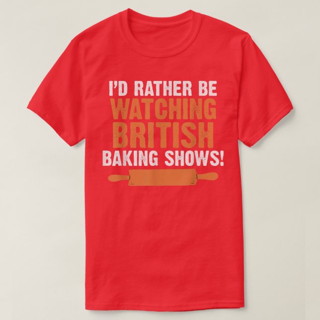 Camiseta I'd Rather Be Watching British Baking Shows Quote  (Frente do Design)