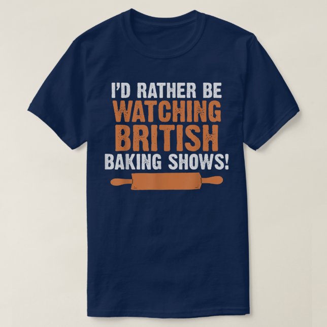 Camiseta I'd Rather Be Watching British Baking Shows Quote  (Frente do Design)