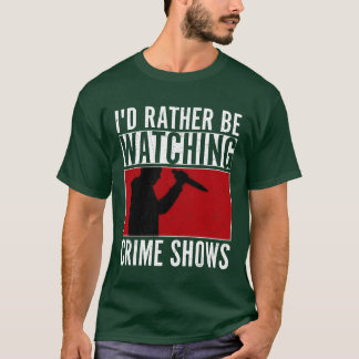Camiseta Id Rather Be Watching Crime Shows Murder Show Ser