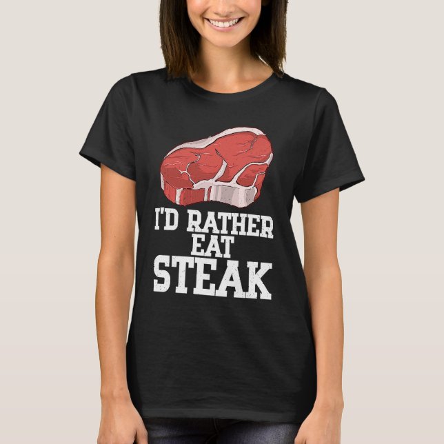 Camiseta I'd Rather Eat Steak Raw Steak Meat Food Beef Cow  (Frente)