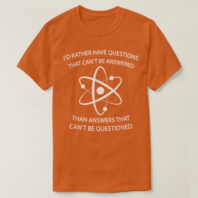 Camiseta I'd Rather Have Questions That Can't Be Answered T (Frente do Design)