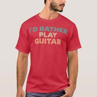 Camiseta Id Rather Play Guitar, Guitarist Fun Premium