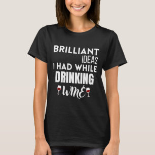 Camiseta Ideias Brilhantes Que Tive Enquanto Vinho Bebendo 