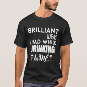 Camiseta Ideias Brilhantes Que Tive Enquanto Vinho Bebendo