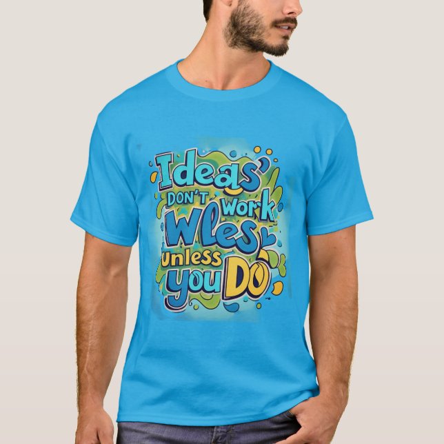Camiseta "Ideias não funcionam a menos que você trabalhe" (Frente)