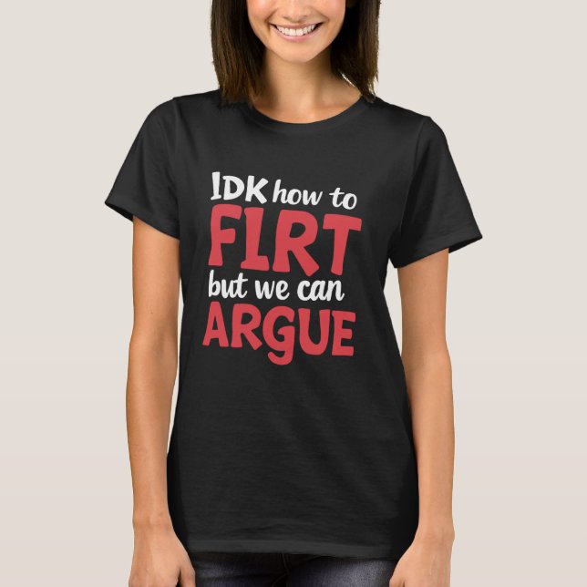 Camiseta IDK Como Flertar Mas Podemos Argumentar 1 (Frente)