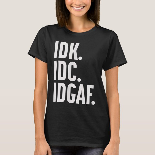 Camiseta Idk Idc E Idgaf, Também... Não Sei. (Frente)