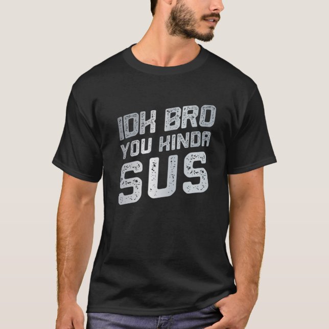 Camiseta IDK Mano Você Meio Que Sus Sarcástico Engraçado (Frente)