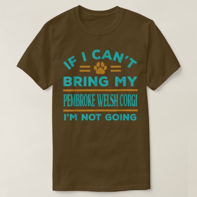 Camiseta If Cant Bring My Pembroke Welsh Corgi Not Going Fu (Frente do Design)